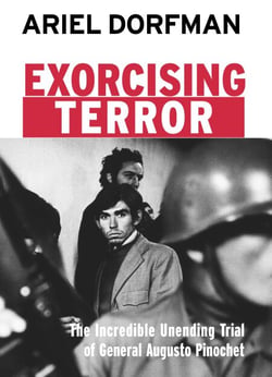 Exorcising Terror - The Incredible Unending Trial of General Augusto Pinochet