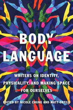 Body Language - Writers on Identity, Physicality, and Making Space for Ourselves