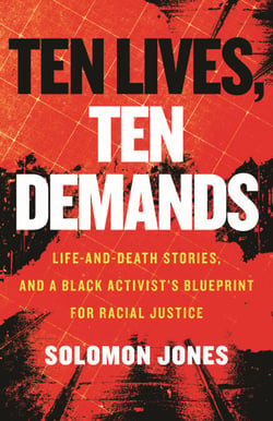Ten Lives, Ten Demands - Life-and-Death Stories, and a Black Activist's Blueprint for Racial Justice