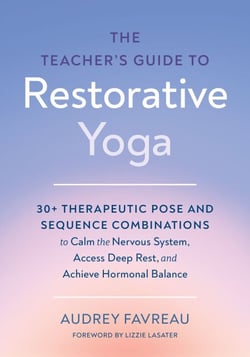 The Teacher's Guide to Restorative Yoga - 30+ Therapeutic Pose and Sequence Combinations to Calm the Nervous System, Access Deep Rest, and Achieve Hormonal Balance