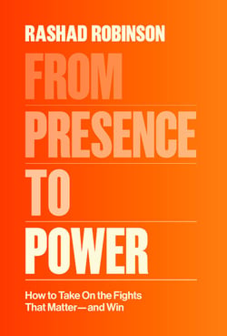 From Presence to Power - How to Take On the Fights That Matter--and Win