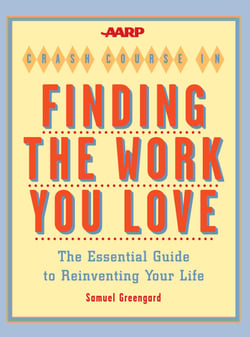 AARP® Crash Course in Finding the Work You Love - The Essential Guide to Reinventing Your Life