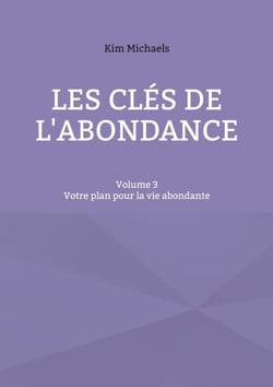 Les clés de l'abondance - Volume 3 - Votre plan pour la vie abondante