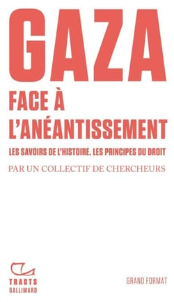 Tracts - Gaza. Face à l'anéantissement. . Les savoirs de l'histoire. Les principes du droit