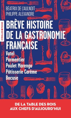 Brève histoire de la gastronomie française - De la table des rois aux chefs d'aujourd'hui