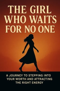 The Girl Who Waits for No One: a Journey to Stepping Into Your Worth and Attracting the Right Energy