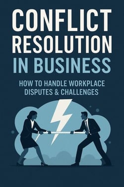 Conflict Resolution in Business How to Handle Workplace Disputes &amp; Challenges - Step-by-Step Business Mastery Series