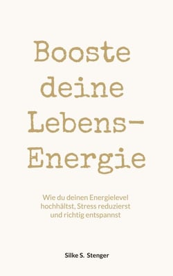 Booste deine Lebensenergie - Wie du deinen Energielevel hochhältst, Stress reduzierst und richtig entspannst