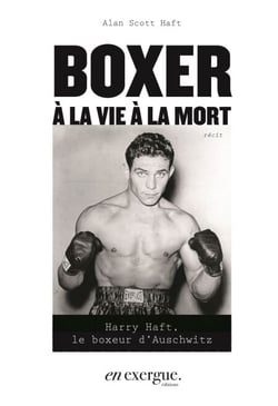 Boxer à la vie à la mort - Harry Haft, le boxeur d'Auschwitz