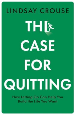 The Case for Quitting - How Letting Go Can Help You Build the Life You Want