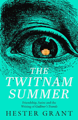 The Twitnam Summer - Friendship, Satire and the Writing of Gulliver’s Travels