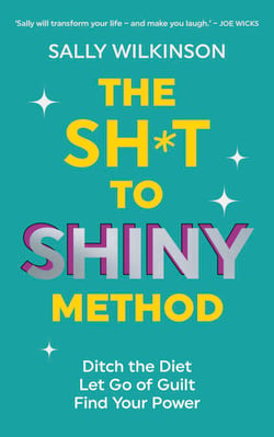 The Sh*t to Shiny Method - Ditch the Diet, Let Go of Guilt, Find Your Power
