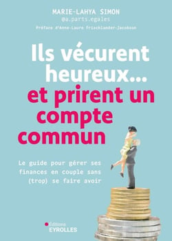 Ils vécurent heureux... et prirent un compte commun - Le guide pour gérer ses finances en couple sans (trop) se faire avoir