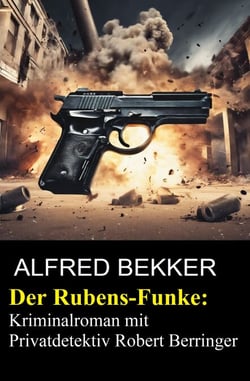 Der Rubens-Funke: Kriminalroman mit Privatdetektiv Robert Berringer
