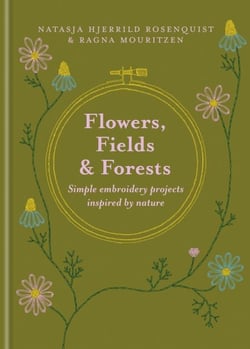 Flowers, Fields and Forests - Simple Embroidery Projects Inspired by Nature