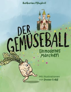 Der Gemüseball - Ein modernes Märchen. Mit Illustrationen von Jeanne Lohff