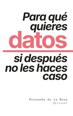 Para qué quieres datos si después no les haces caso