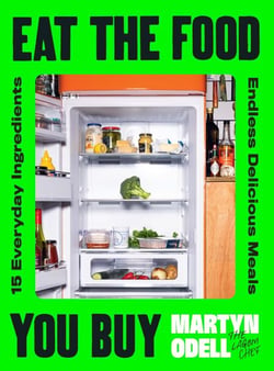 Eat The Food You Buy - 15 Everyday Ingredients, Endless Delicious, Quick and Easy Meals