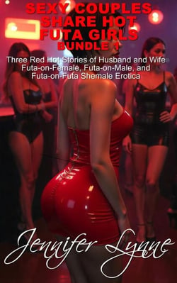 Sexy Couples Share Hot Futa Girls  Bundle 1 Three Red Hot Stories of Husband and Wife Futa-on-Female, Futa-on-Male, and Futa-on-Futa Shemale Erotica - The Shemale Series