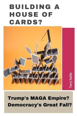Building A House Of Cards?: Trump's MAGA Empire? Democracy's Great Fall?