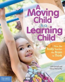A Moving Child Is a Learning Child - How the Body Teaches the Brain to Think (Birth to Age 7)