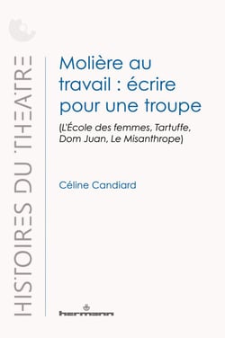Molière au travail : écrire pour une troupe - (L'École des femmes, Tartuffe, Dom Juan, Le Misanthrope)