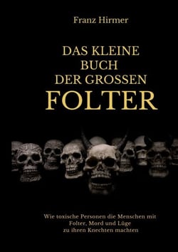 Das kleine Buch der grossen Folter - Ein schauderhaftes Buch über schauderhaften Menschen, die schauderhafte Dinge taten