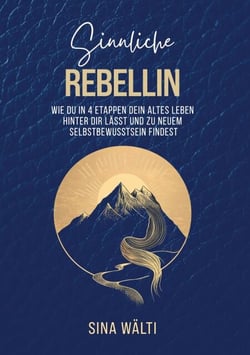 Sinnliche Rebellin - Wie du in 4 Etappen dein altes Leben hinter dir lässt und zu neuem Selbstbewusstsein findest