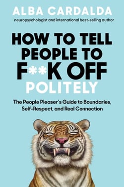 How to Tell People to F**k Off Politely - The People Pleasers Guide to Boundaries, Self-Respect, and Real Connection