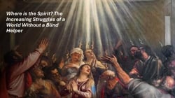 Where is the Spirit? The Increasing Struggles of a World Without a Blind Helper