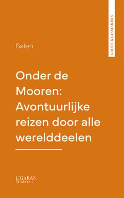 Onder de Mooren: Avontuurlijke reizen door alle werelddeelen