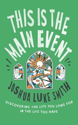 This is the Main Event - Discovering the Life You Long for in the Life You Have