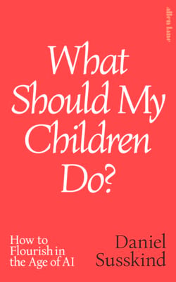 What Should My Children Do? - How to Flourish in the Age of AI