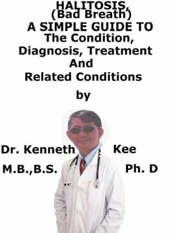 Halitosis (Bad Breath),  A  Simple  Guide  To  The Condition, Diagnosis, Treatment  And  Related Conditions