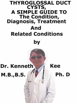 Thyroglossal Duct Cysts,  A  Simple  Guide  To  The Condition, Diagnosis, Treatment  And  Related Conditions