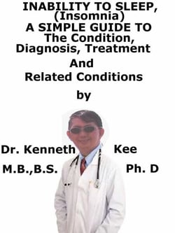 Inability to Sleep, (Insomnia)  A  Simple  Guide  To  The Condition, Diagnosis, Treatment  And  Related Conditions