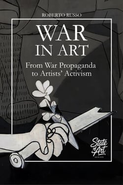 War in Art. From War Propaganda to Artists’ Activism - State of Art, #3