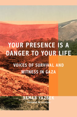 Your Presence Is a Danger to Your Life - Voices of Survival and Witness in Gaza
