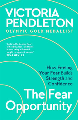 The Fear Opportunity - How Feeling Your Fear Builds Strength and Confidence – Inspiration From an Olympic Gold Medallist