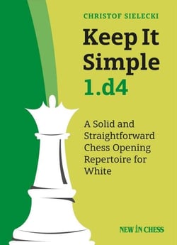 Keep It Simple 1.d4 - A Solid and Straightforward Chess Opening Repertoire for White