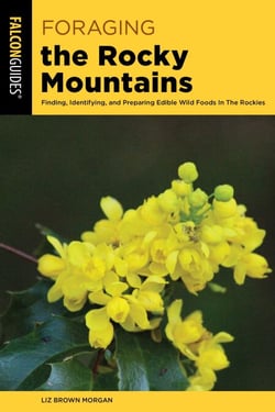Foraging the Rocky Mountains - Finding, Identifying, And Preparing Edible Wild Foods In The Rockies