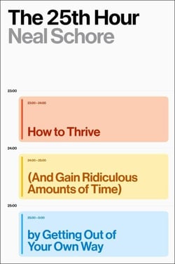 The 25th Hour - How to Thrive (And Gain Ridiculous Amounts of Time) by Getting Out of Your Own Way