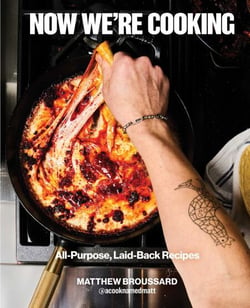 Now We're Cooking - All-Purpose, Laid-Back Recipes (A Cookbook from @ACookNamedMatt)