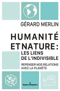 Humanité et Nature : les liens de l'indivisible - Repenser nos relations avec la planète