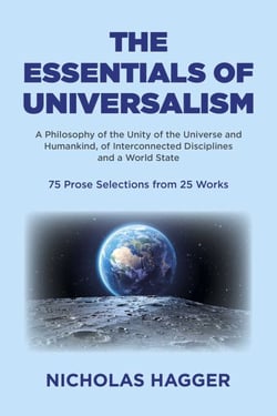 The Essentials of Universalism - A Philosophy of the Unity of the Universe and Humankind, of Interconnected Disciplines and a World State 75 Prose Selections from 25 Works