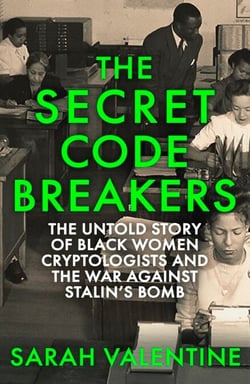 The Secret Codebreakers - The Untold Story of Black Women Cryptologists and the War Against Stalin’s Bomb