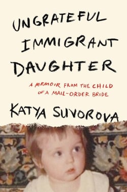 Ungrateful Immigrant Daughter - A Memoir From the Child of a Mail-Order Bride