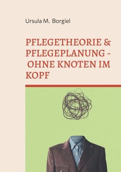 Pflegetheorie &amp; Pflegeplanung - Ohne Knoten im Kopf - Alles Wichtige für Ausbildung &amp; Praxis