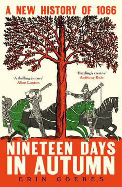 Nineteen Days in Autumn - A New History of 1066 – The Extraordinary True Story of the Battle of Hastings and the Norman Conquest, as seen in the Bayeux Tapestry