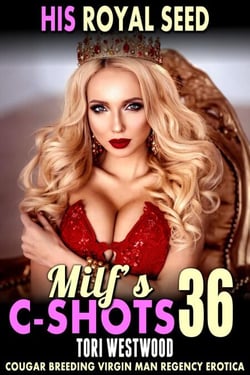 His Royal Seed: MILF’s C-Shots 36 (Cougar Breeding Virgin Man Regency Erotica) - MILF's C-Shots, #36